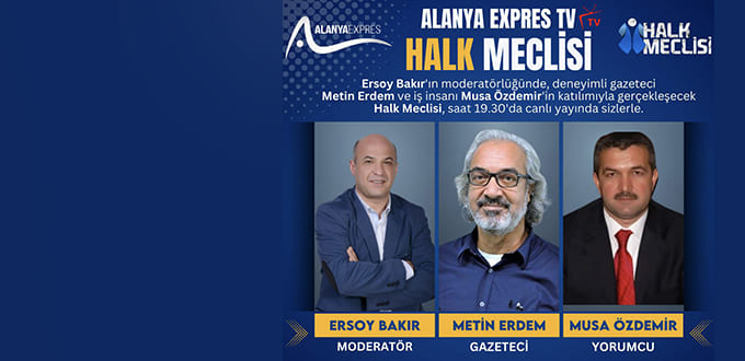 Alanya Expres Tv ”Halk Meclisi” Programında Gündemi Değerlendireceğiz