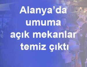 Alanya’da umuma açık mekanlar temiz çıktı