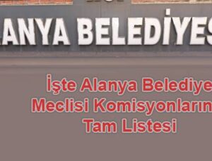 İşte Alanya belediye meclisi komisyonlarının tam listesi