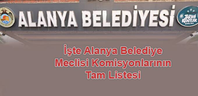 İşte Alanya belediye meclisi komisyonlarının tam listesi